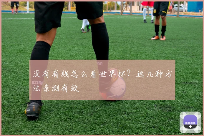 没有有线怎么看世界杯？这几种方法亲测有效